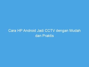 Cara HP Android Jadi CCTV