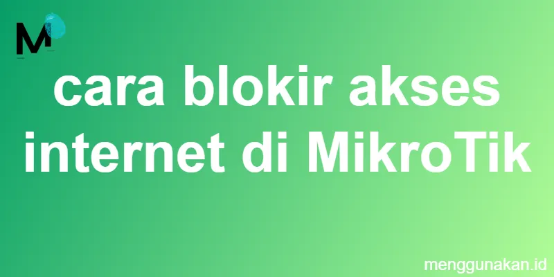 cara blokir akses internet di MikroTik
