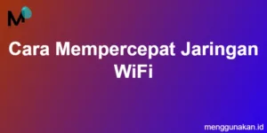 Cara Mempercepat Jaringan WiFi