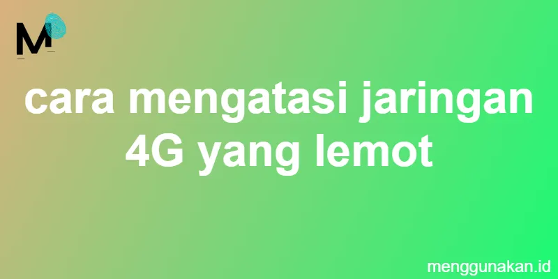 cara mengatasi jaringan 4G yang lemot