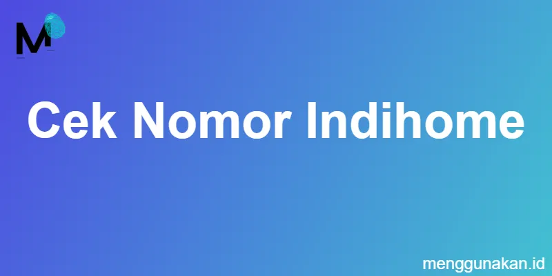 cek nomor Indihome