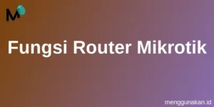 Fungsi Router Mikrotik
