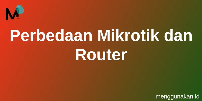 Perbedaan Mikrotik dan Router