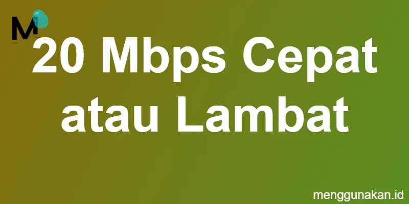 20 Mbps cepat atau lambat