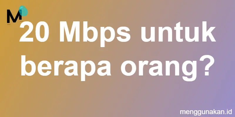 20 Mbps untuk berapa orang