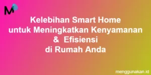 Kelebihan Smart Home untuk Meningkatkan Kenyamanan & Efisiensi di Rumah Anda