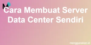 Cara Membuat Server Data Center Sendiri