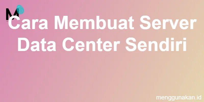 Cara Membuat Server Data Center Sendiri