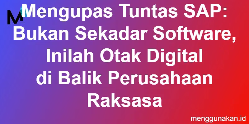 Mengupas Tuntas SAP: Bukan Sekadar Software, Inilah Otak Digital di Balik Perusahaan Raksasa