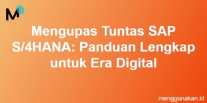 Mengupas Tuntas SAP S/4HANA: Panduan Lengkap untuk Era Digital